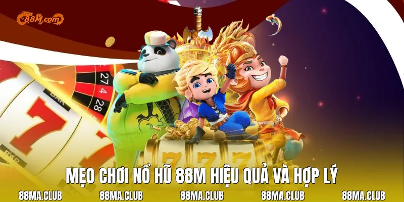 Mẹo chơi Nổ Hũ 88M hiệu quả và hợp lý
